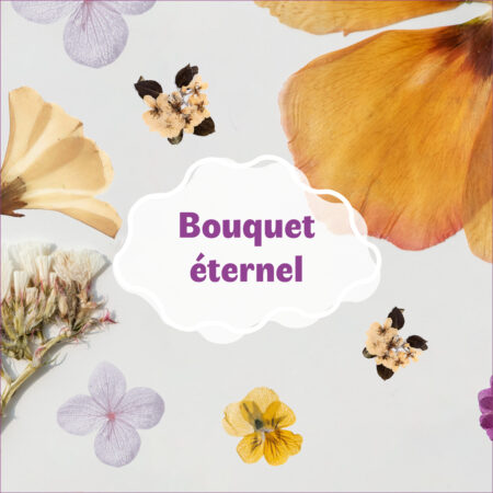 Texte indiquant " bouquet éternel " avec en fond un herbier de fleurs préssées artisanales sur mesure